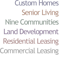 Custom Homes, Senior Living, Nine Communities, Land Development, Residential Leasing, Commercial Leasing